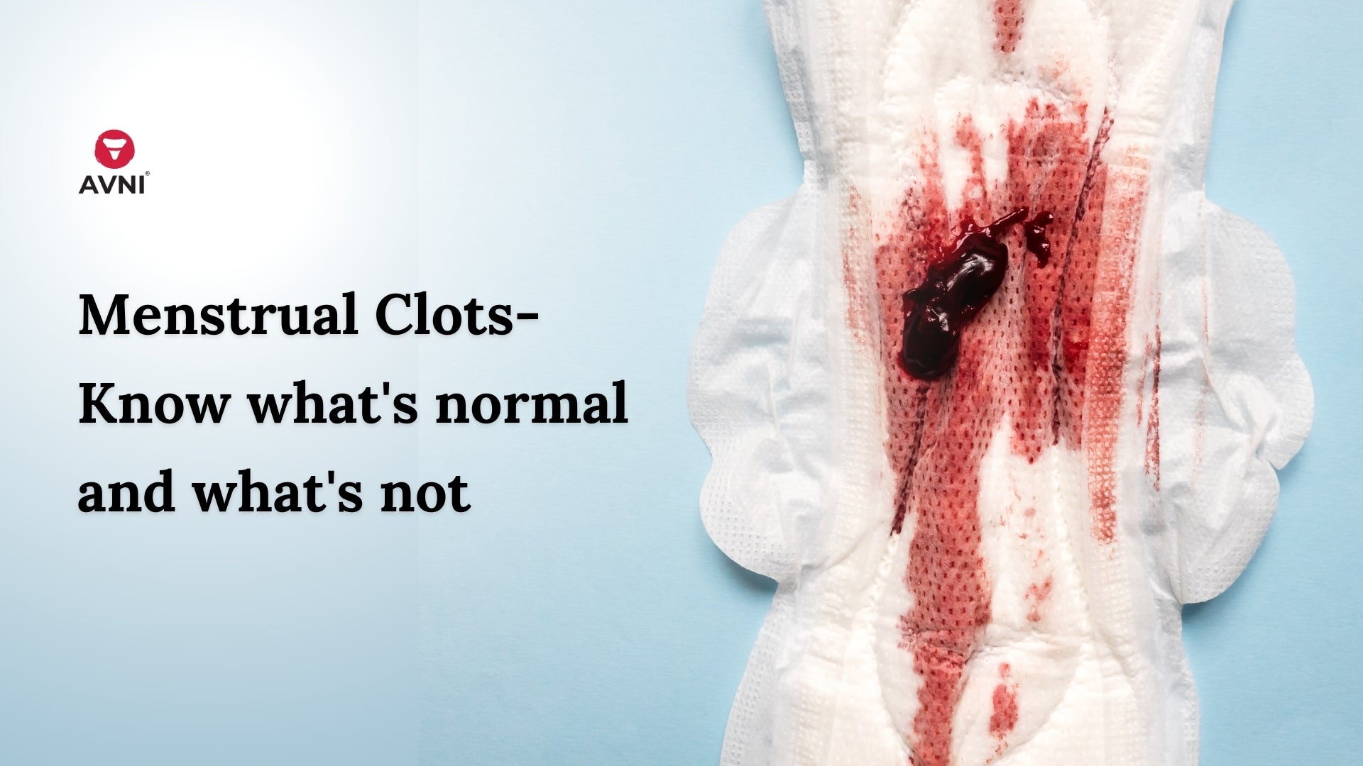 Menstrual Clots: What Is Normal, What Is Not & When to Worry? - Avni Wellness