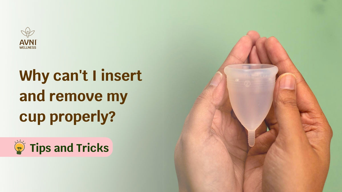 Why can't I insert and remove my cup properly? Tips and tricks Why can't I insert and remove my cup properly? Tips and tricks