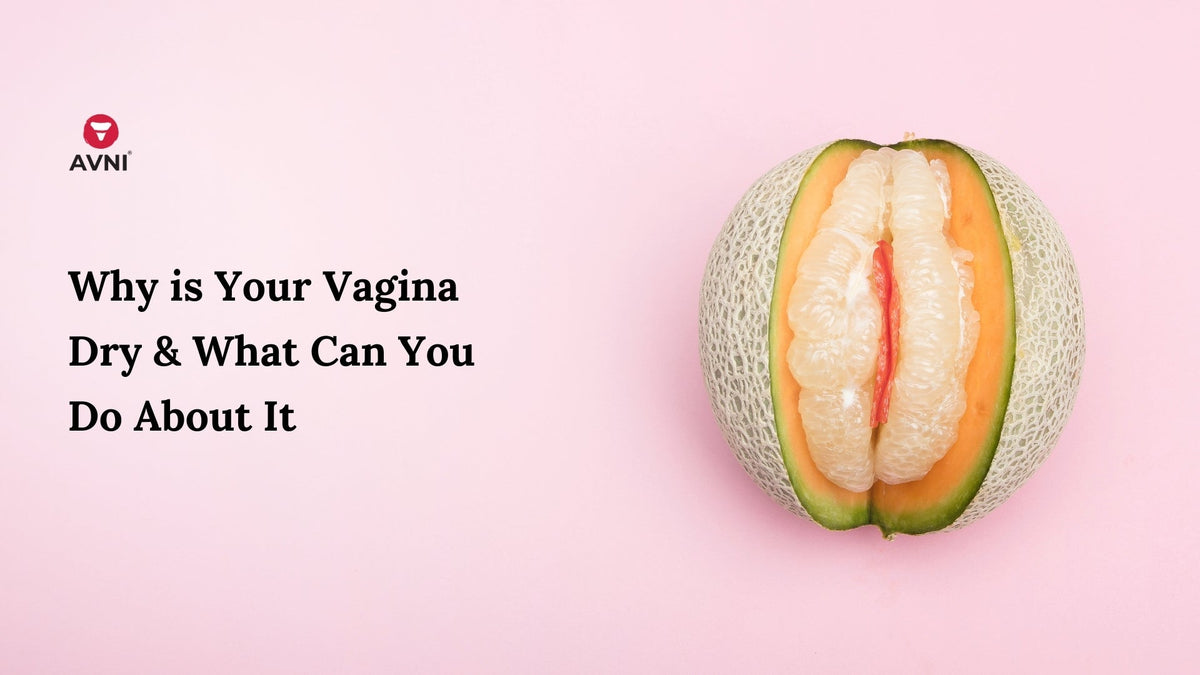 Why is Your Vagina Dry & What Can You Do About It Why is Your Vagina Dry & What Can You Do About It